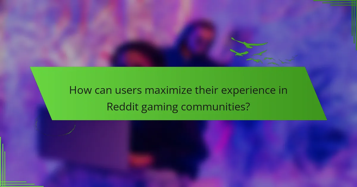How can users maximize their experience in Reddit gaming communities?