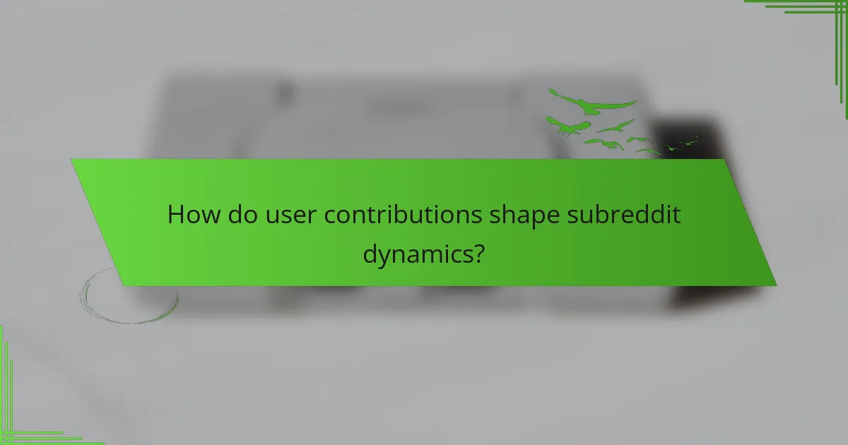 How do user contributions shape subreddit dynamics?
