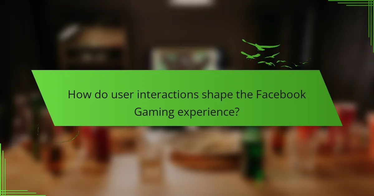 How do user interactions shape the Facebook Gaming experience?