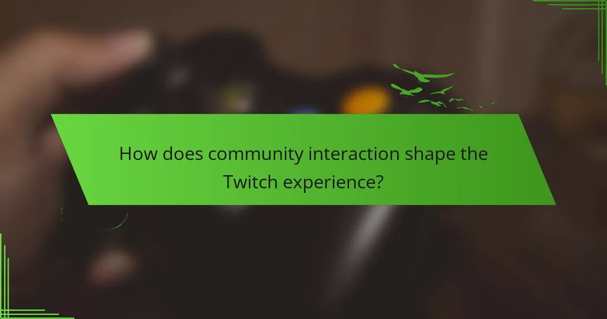 How does community interaction shape the Twitch experience?