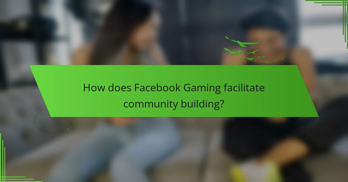 How does Facebook Gaming facilitate community building?