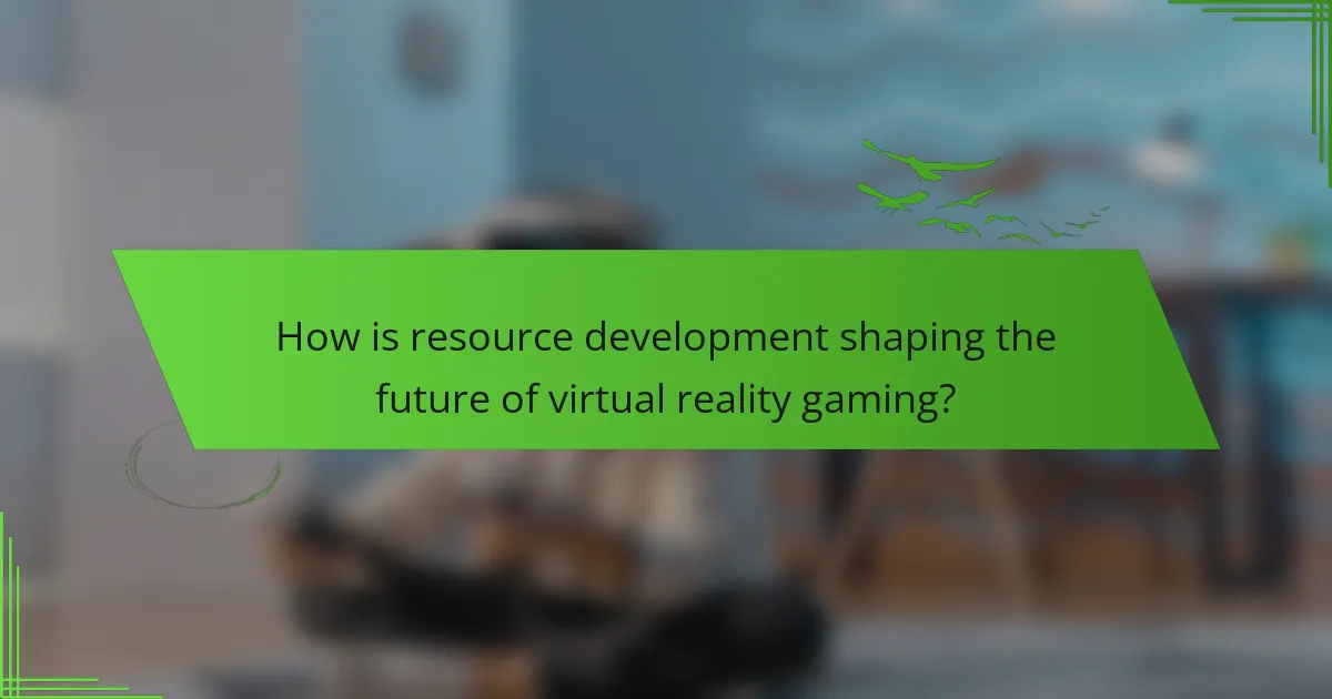 How is resource development shaping the future of virtual reality gaming?