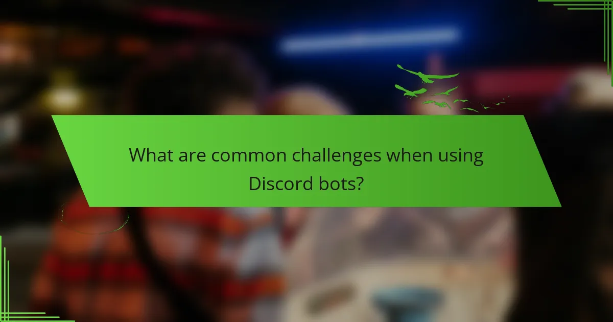 What are common challenges when using Discord bots?