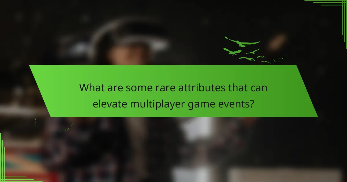 What are some rare attributes that can elevate multiplayer game events?