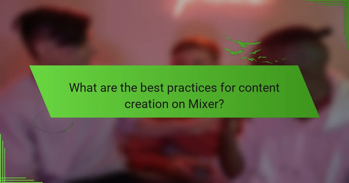 What are the best practices for content creation on Mixer?