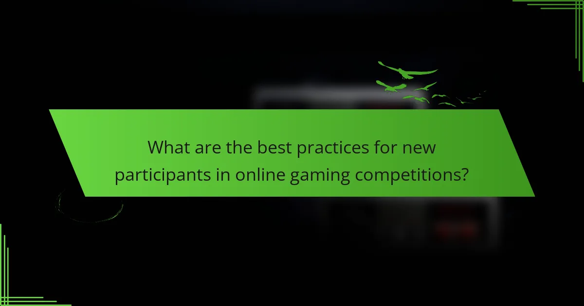 What are the best practices for new participants in online gaming competitions?