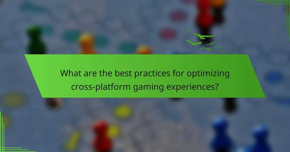 What are the best practices for optimizing cross-platform gaming experiences?