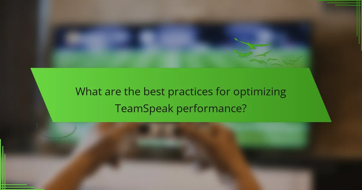 What are the best practices for optimizing TeamSpeak performance?