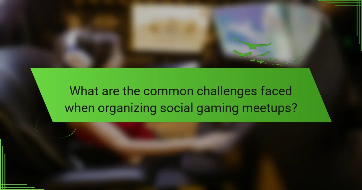 What are the common challenges faced when organizing social gaming meetups?