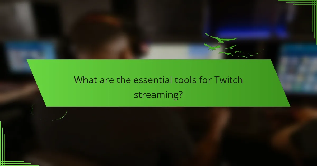 What are the essential tools for Twitch streaming?