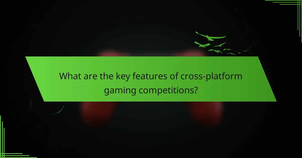 What are the key features of cross-platform gaming competitions?