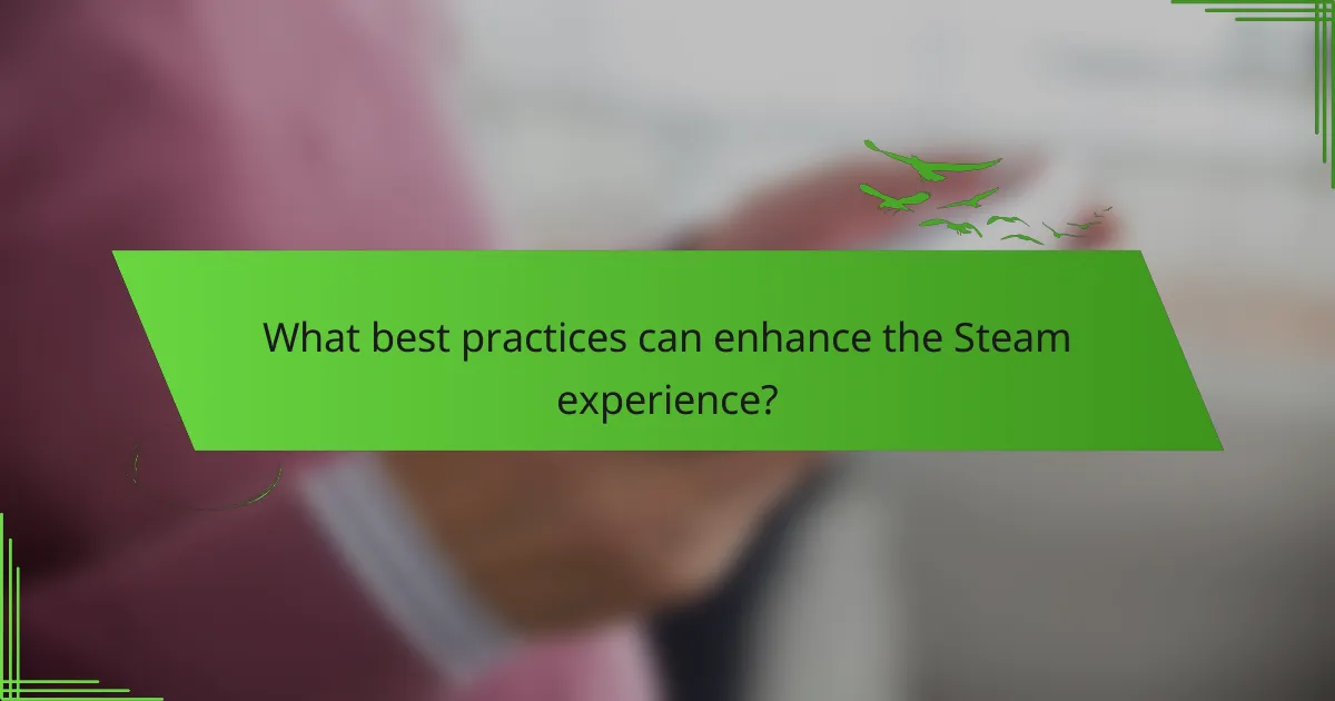 What best practices can enhance the Steam experience?