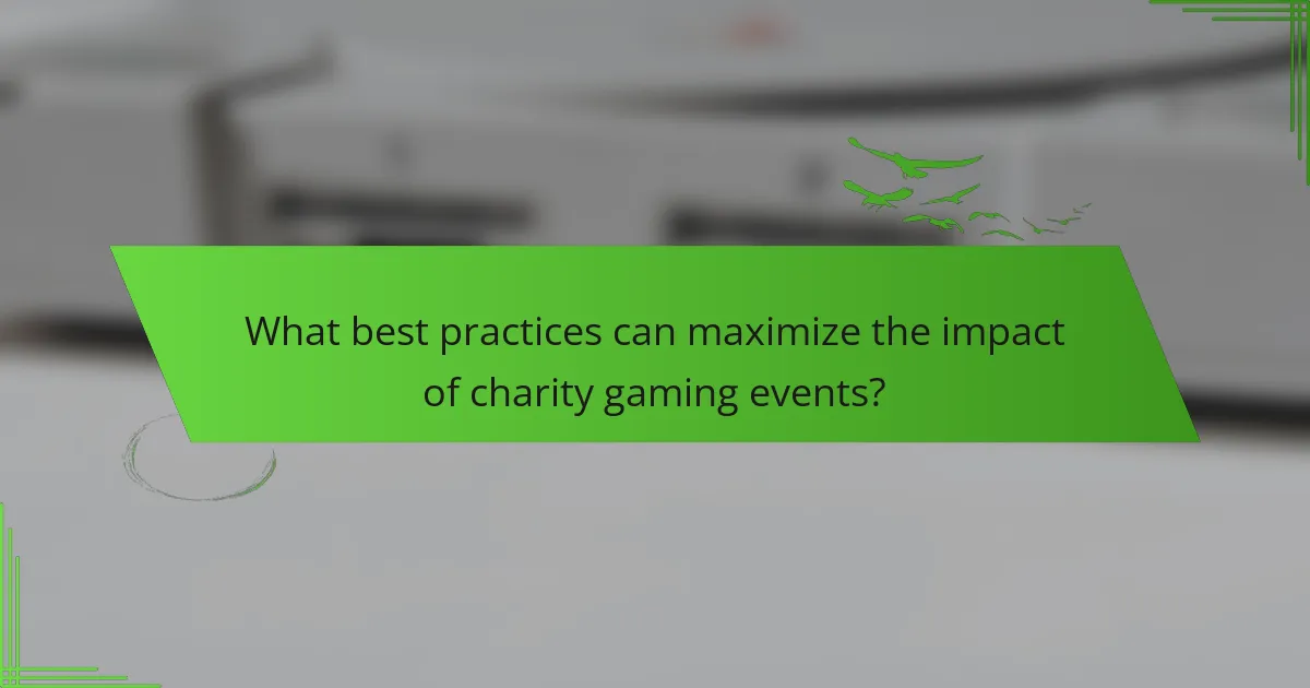 What best practices can maximize the impact of charity gaming events?