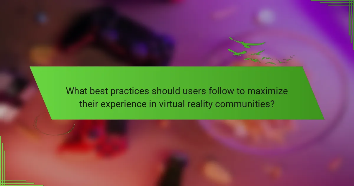 What best practices should users follow to maximize their experience in virtual reality communities?