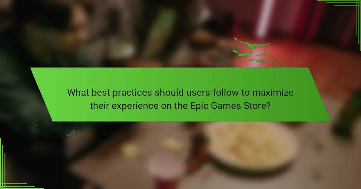 What best practices should users follow to maximize their experience on the Epic Games Store?