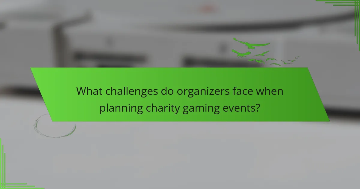 What challenges do organizers face when planning charity gaming events?