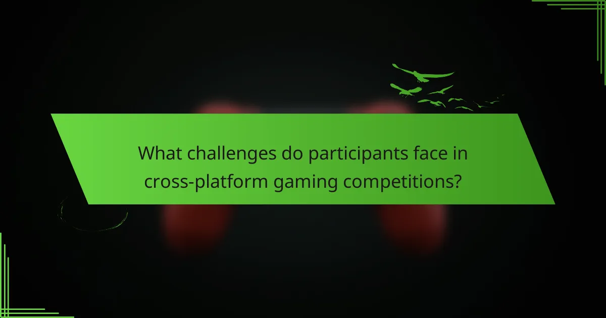 What challenges do participants face in cross-platform gaming competitions?
