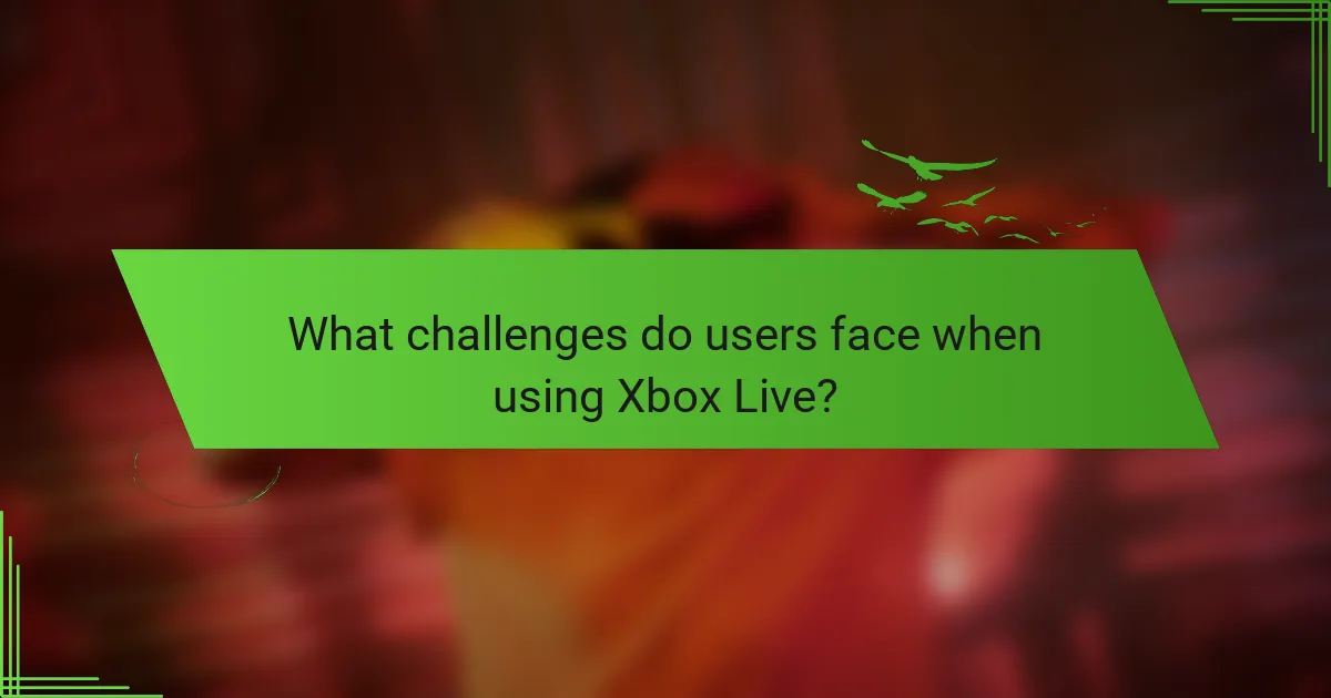 What challenges do users face when using Xbox Live?