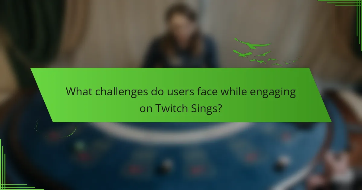 What challenges do users face while engaging on Twitch Sings?