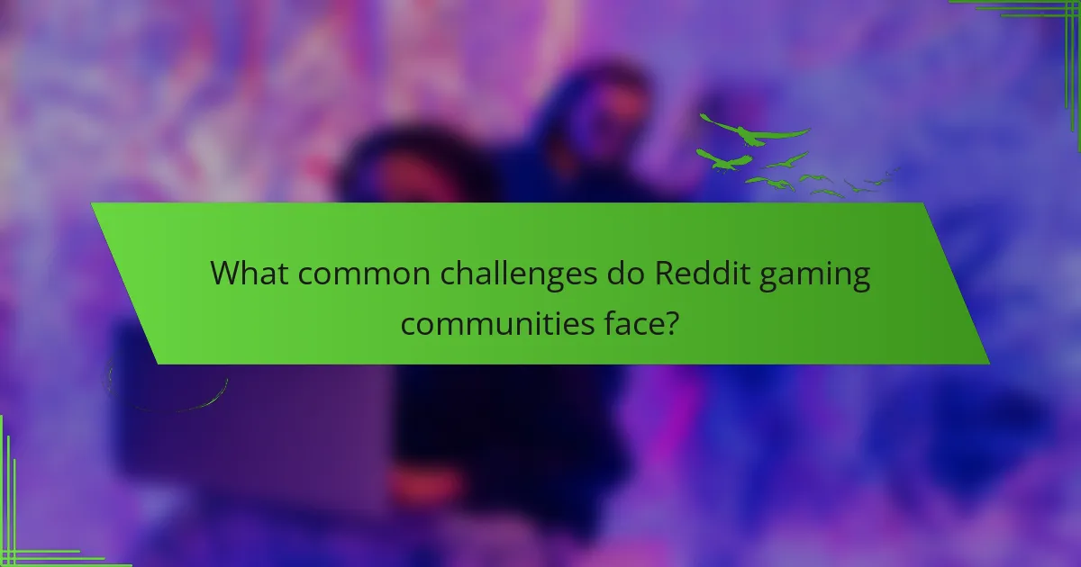What common challenges do Reddit gaming communities face?