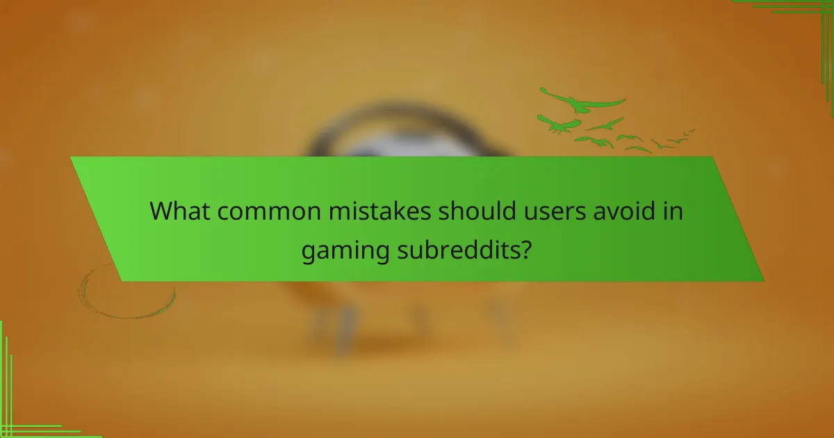 What common mistakes should users avoid in gaming subreddits?