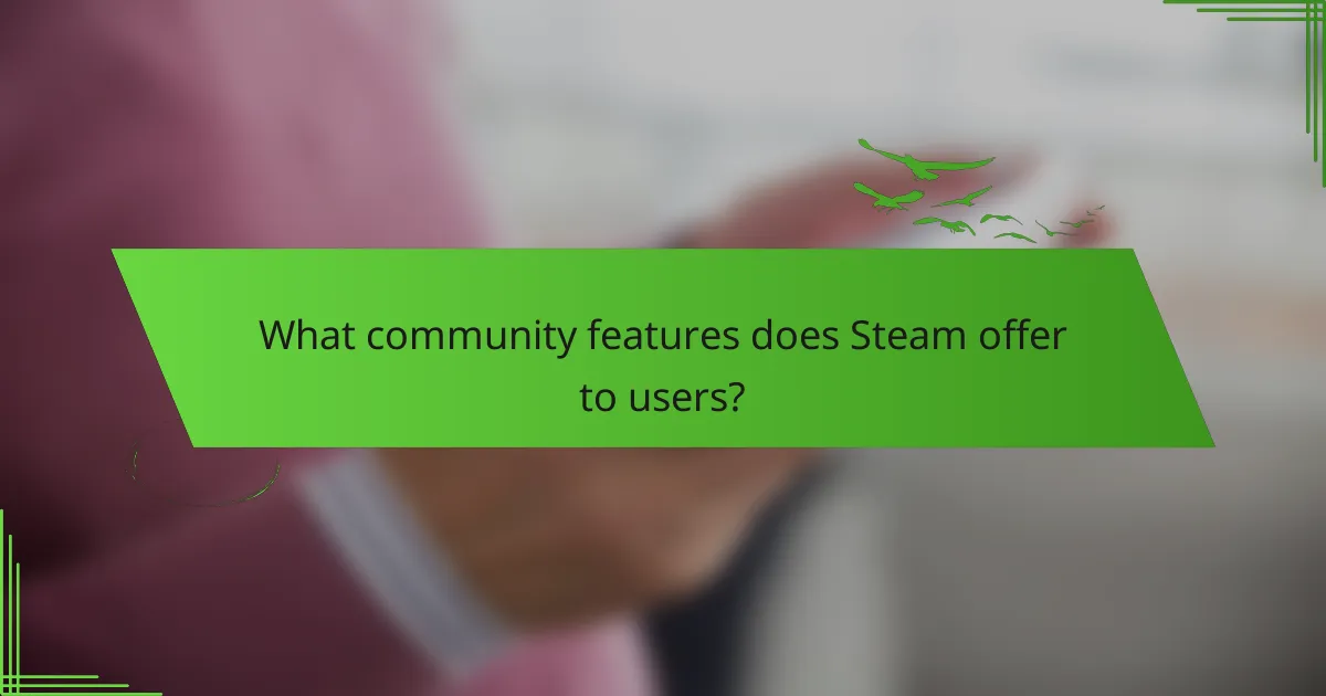 What community features does Steam offer to users?