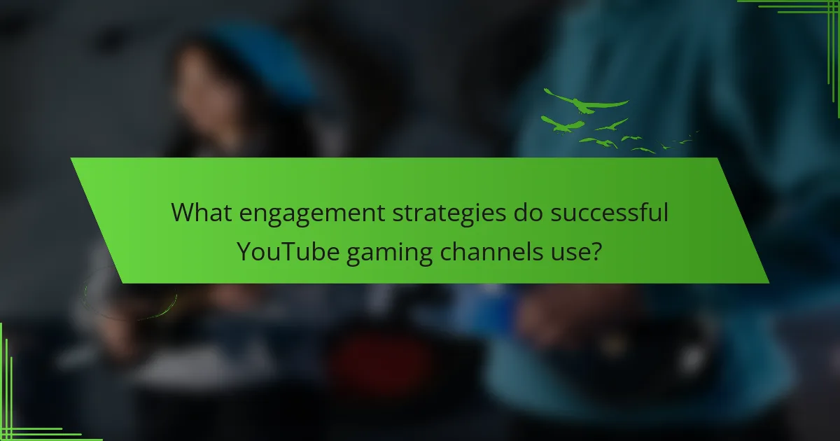 What engagement strategies do successful YouTube gaming channels use?