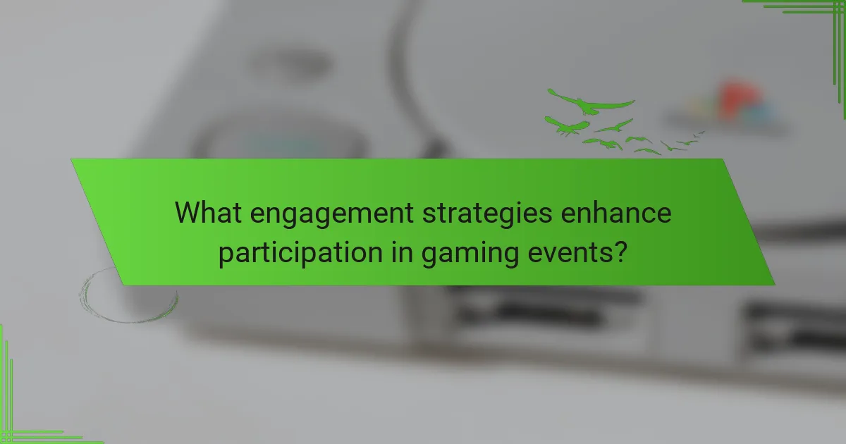 What engagement strategies enhance participation in gaming events?