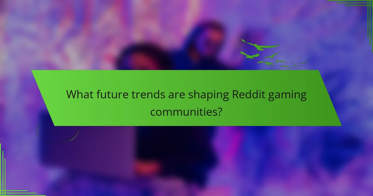 What future trends are shaping Reddit gaming communities?