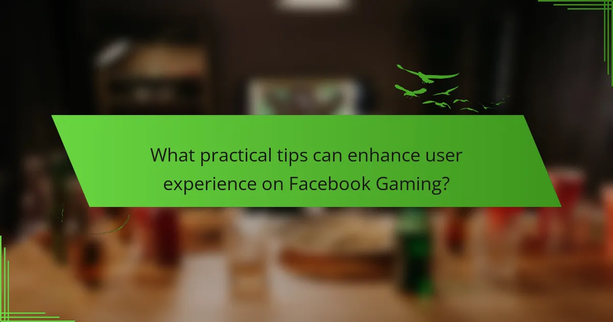 What practical tips can enhance user experience on Facebook Gaming?