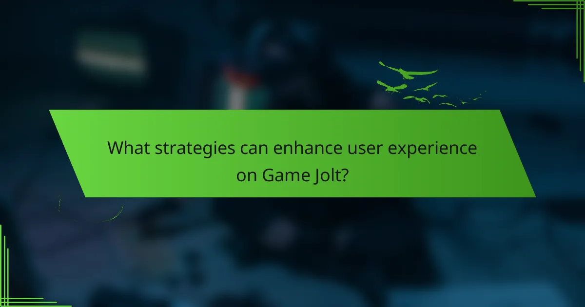 What strategies can enhance user experience on Game Jolt?