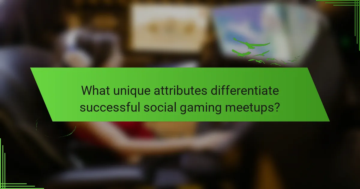 What unique attributes differentiate successful social gaming meetups?