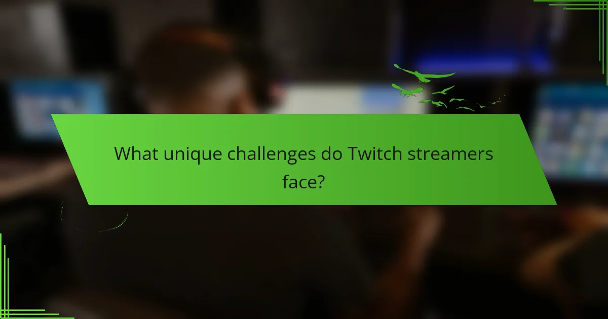 What unique challenges do Twitch streamers face?