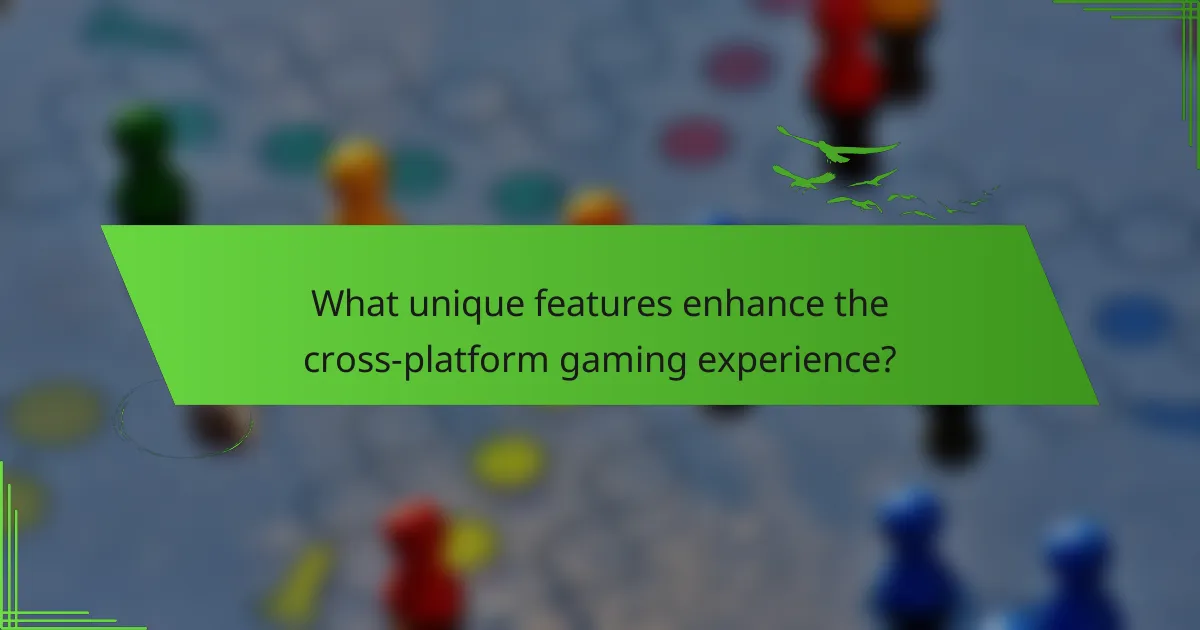 What unique features enhance the cross-platform gaming experience?