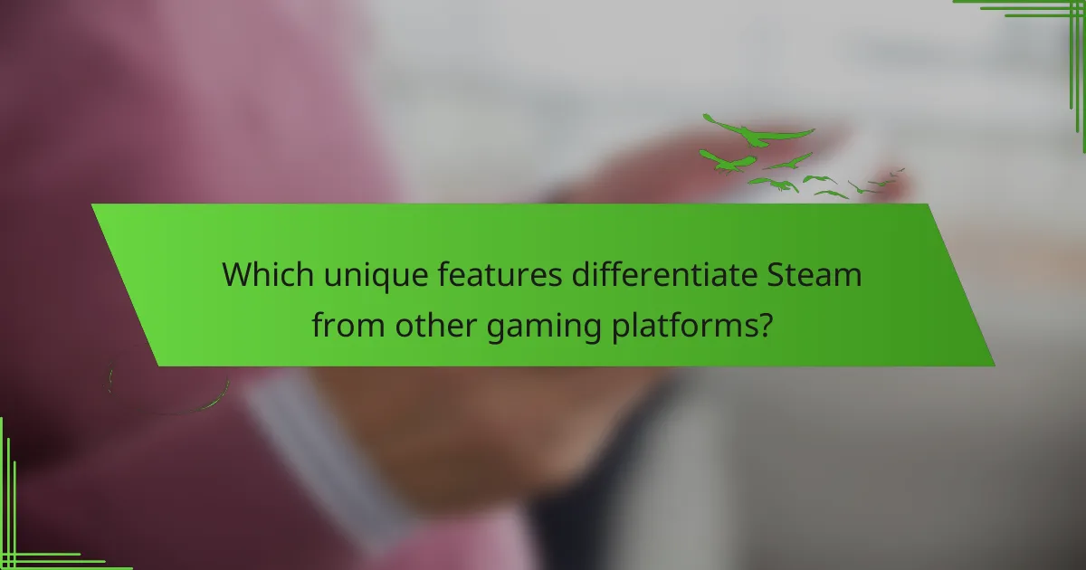 Which unique features differentiate Steam from other gaming platforms?